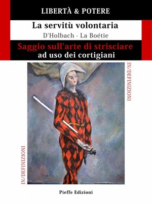 cover image of LIBERTÀ & POTERE. Saggio sull'arte di strisciare ad uso dei cortigiani--La servitù volontaria